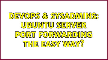 DevOps & SysAdmins: Ubuntu Server Port Forwarding the easy way? (2 Solutions!!)