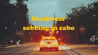 sobbing in cabo - blackbear (Lyrics)