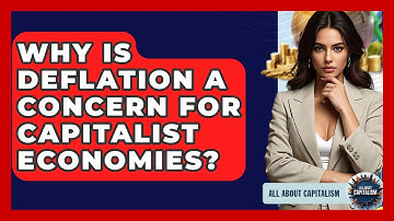 Why Is Deflation A Concern For Capitalist Economies? - All About Capitalism