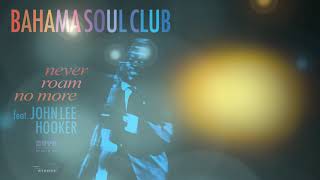 Video thumbnail of "The Bahama Soul Club Feat  John Lee Hooker - Never Roam No More"