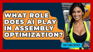 What Role Does AI Play In Assembly Optimization? - How It Comes Together