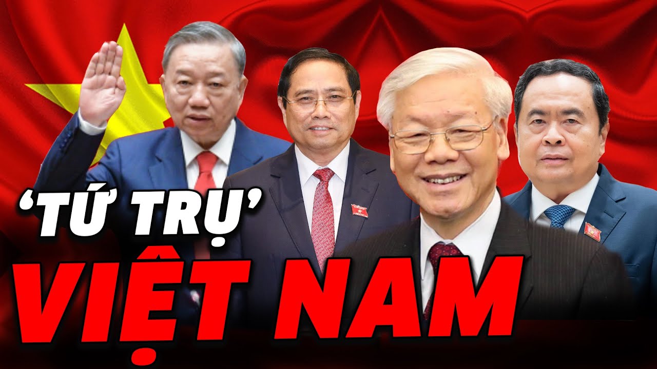 'TỨ TRỤ' Việt Nam: 4 Chức Danh Lãnh Đạo Chủ Chốt Của Nước Ta Gồm Những ...
