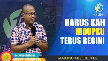 MAKING LIFE BETTER || HARUSKAH HIDUPKU TERUS BEGINI || Ps. PAULUS WIRATNO