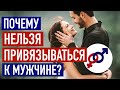 Почему женщине НЕЛЬЗЯ привязываться к мужчине?