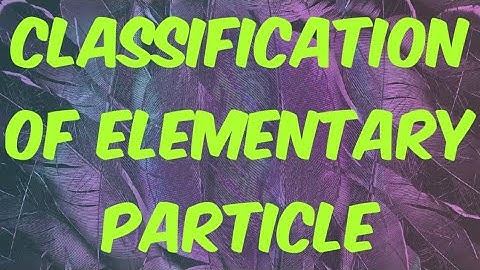 CLASSIFICATION OF ELEMENTARY PARTICLES AND THEIR DESCRIPTION
