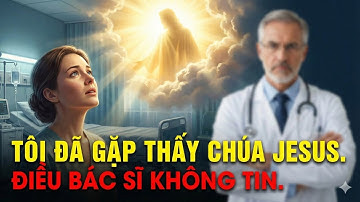 Khoảnh khắc linh hồn rời khỏi cơ thể gặp Chúa Jesus: Tôi đã thấy điều mà bác sĩ không dám tin