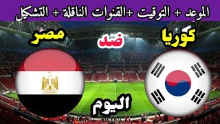 مصر وكوريا الجنوبية اليوم 💥 موعد مباراة مصر وكوريا الجنوبيه اليوم والقنوات الناقله 💥مصر وكوريا اليوم