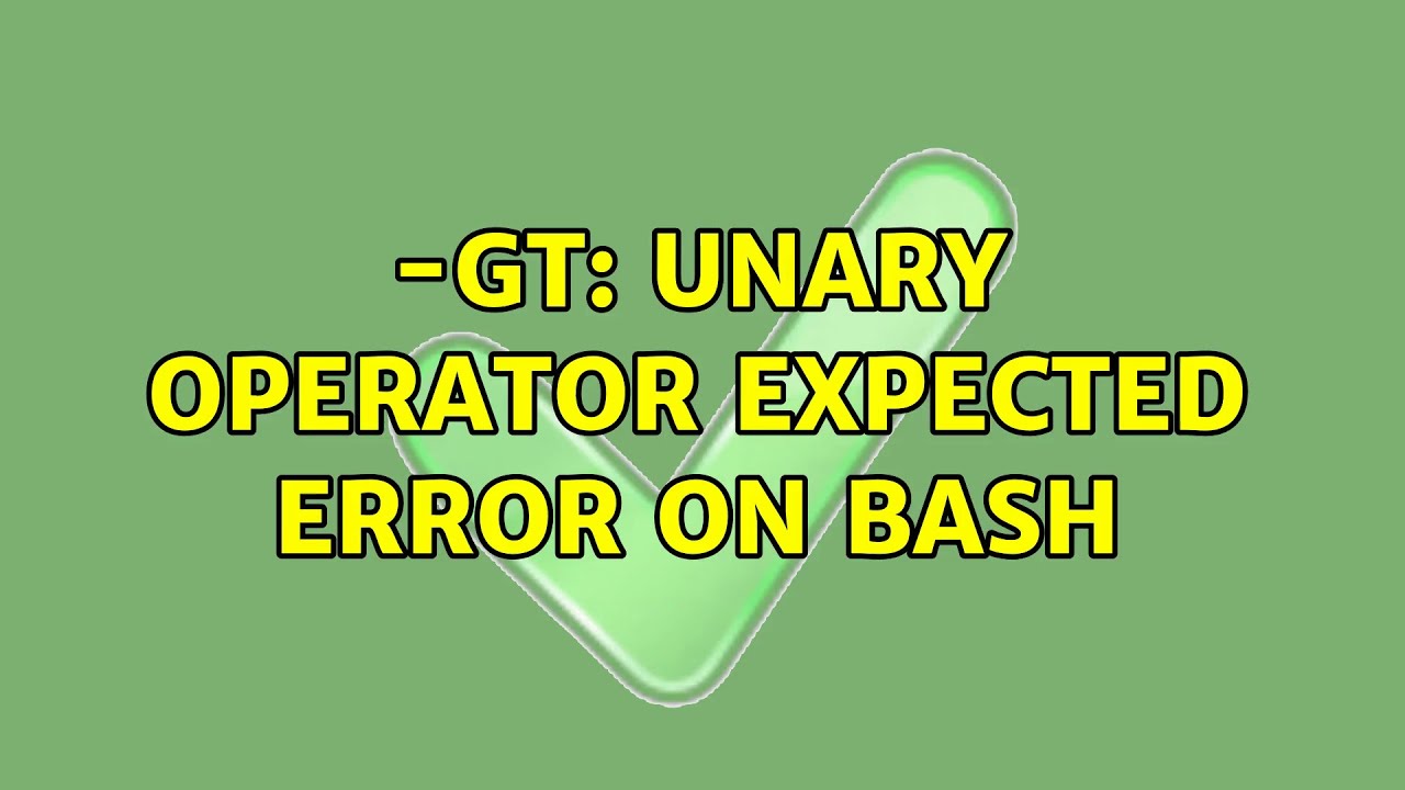 Ubuntu: -Gt: Unary Operator Expected Error On Bash