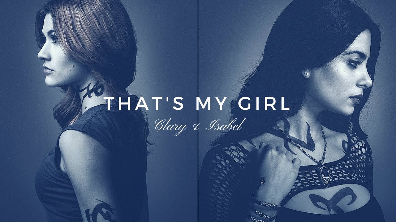 Clary & Izzy - That's my Girl