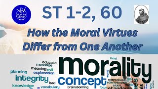 Study the Summa- ST 1-2, 60- How the Moral Virtues Differ from One Another