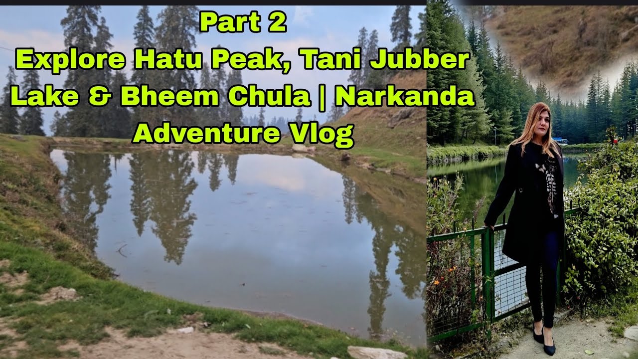 Part 2:“Explore Hatu Peak, Tani Jubber Lake & Bheem Chula | Narkanda Adventure Vlog” 🏔️✨