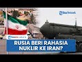 Update Terbaru - Rusia Beri Rahasia Nuklir ke Iran? AS & Inggris Ketar-Ketir