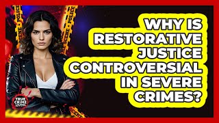 Why Is Restorative Justice Controversial In Severe Crimes? - True Crime Lovers