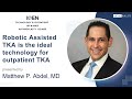 Robotic assisted tka is the ideal technology for outpatient tka  matthew p  abdel md