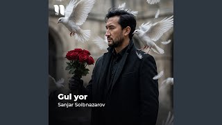 Gul yor - Sanjar Soibnazarov