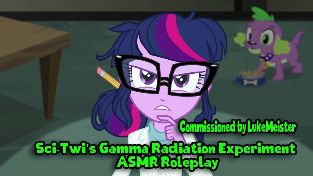 Эксперимент Sci Twi с гамма-излучением — ASMR-ролевая игра Equestria Girls (по заказу LukeMeister)