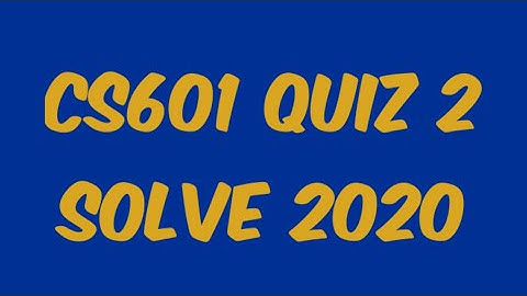 CS601 Quiz 2 Solve 2020