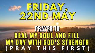 Friday, May 22nd | Morning Prayer for Emotional Healing, Daily Strength and a Renewed Spirit