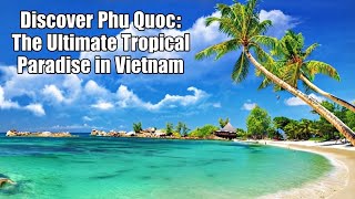 Details Discover Phu Quoc: The Ultimate Tropical Paradise in Vietnam | Life Around Us Update