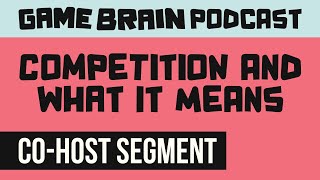 Competition and what it means | GAME BRAIN PODCAST