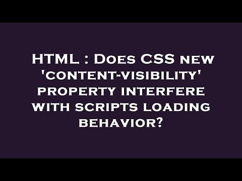 HTML : Does CSS new 'content-visibility' property interfere with scripts loading behavior?