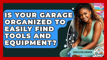 Is Your Garage Organized To Easily Find Tools And Equipment? - Homekeeping Handbook
