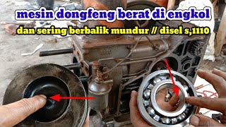 penyebab mesin Dongfeng berat di engkol dan sering balik mundur disel s 1110