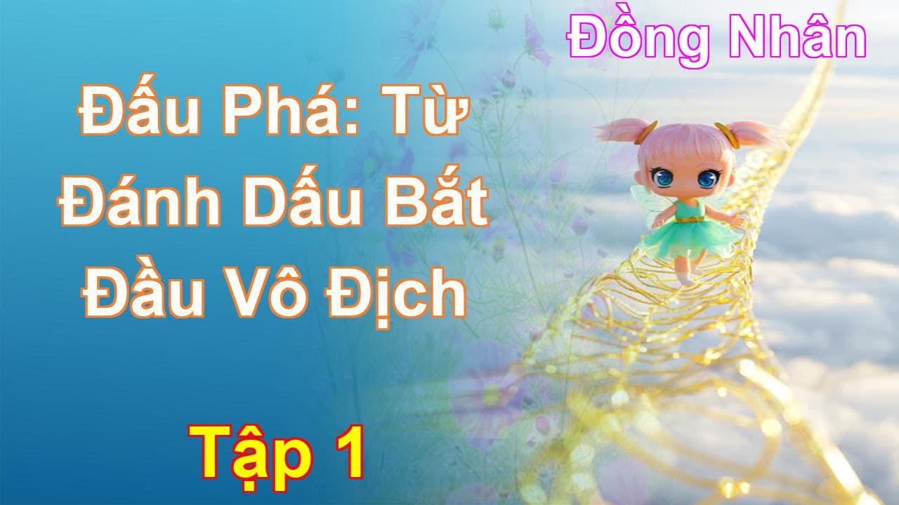 Đấu Phá: Từ Đánh Dấu Bắt Đầu Vô Địch Tập 1: Chương 1 Tới 88 - Đồng Nhân