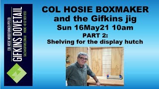 GIFKINS DOVETAIL LIVE, SUN 16MAY21, PART 2:  SHELVING FOR THE DISPLAY HUTCH