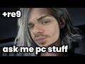 ask me any pc question + the residents are evil 9