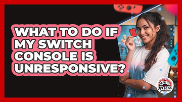 What To Do If My Switch Console Is Unresponsive?