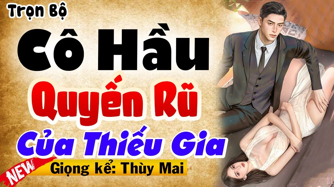 Câu Chuyện Hay Nhất Tuần - CÔ HẦU QUYẾN RŨ CỦA THIẾU GIA [FULL] - MC Thùy Mai kể hứng thú - youtube