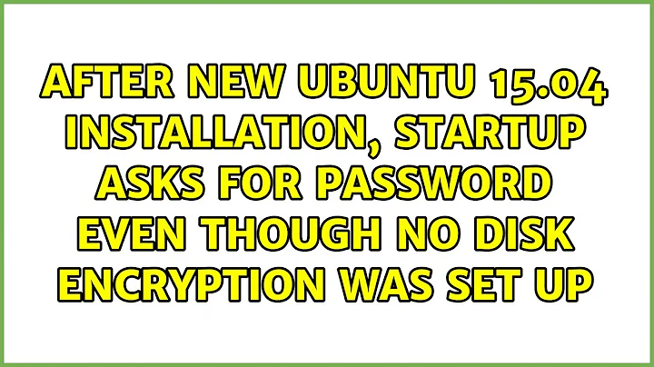 After new Ubuntu 15.04 installation, startup asks for password even though no disk encryption...