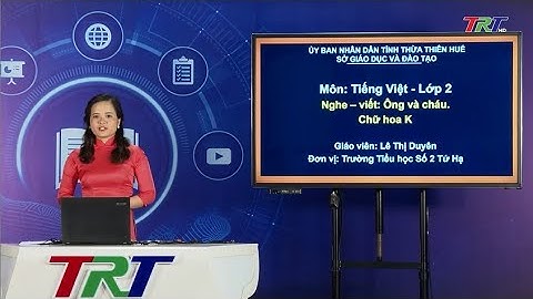 Tiếng Việt lớp 2 (Cánh diều)- Nghe, viết: Ông và cháu; Chữ hoa K