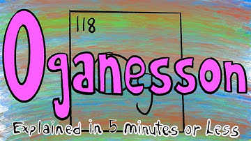 Oganesson Explained in 5 Minutes or Less