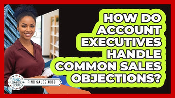 How Do Account Executives Handle Common Sales Objections? - Find Sales Jobs
