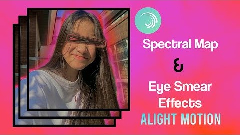 Spectral Map + Eye Smear Effects | Alight Motion Tutorial #7