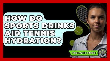 How Do Sports Drinks Aid Tennis Hydration? - The Racket Xpert