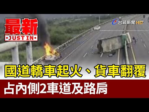 國道轎車起火、貨車翻覆 占內側2車道及路肩【最新快訊】