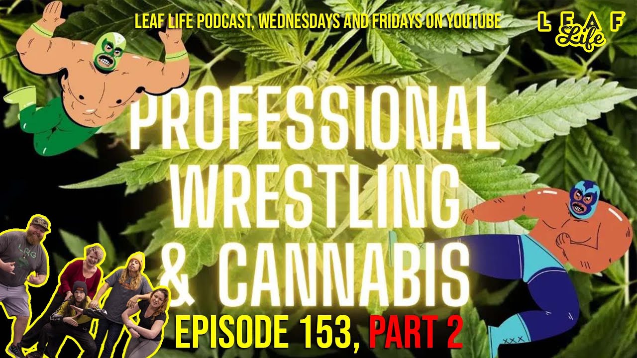 PROFESSIONAL WRESTLING AND CANNABIS, Part 2- leaf Life 153