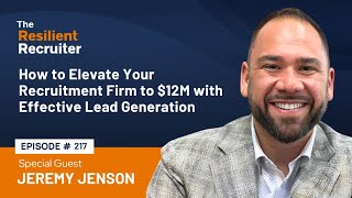 How to Elevate Your Recruitment Firm to $12M with Effective Lead Generation, with Jeremy Jenson