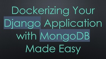 Dockerizing Your Django Application with MongoDB Made Easy