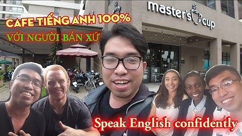 Trải nghiệm Cafe Tiếng Anh Master Cup với người bản xứ / Nói Tiếng Anh lưu loát chỉ sau 1 tháng