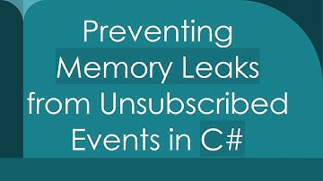 Preventing Memory Leaks from Unsubscribed Events in C#