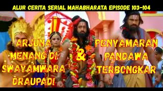 Ep 103-104 - Storyline Serial MAHABHARATA | ARJUNA Wins Swayamwara DRAUPADI