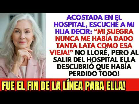 En el HOSPITAL, escuché a mi HIJA decir “MI SUEGRA NO DA LATA ASÍ!” y entonces la CORRÍ de la CA