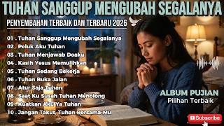 TUHAN SANGGUP MENGUBAH SEGALANYA✝️Lagu Rohani Kristen  Terbaru 2026 Penguat Iman & Menenangkan Hati