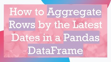 How to Aggregate Rows by the Latest Dates in a Pandas DataFrame