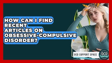 How Can I Find Recent Articles on Obsessive-Compulsive Disorder? | OCD Support Space