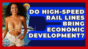 Do High-speed Rail Lines Bring Economic Development? - The Rail and Cruise Experts